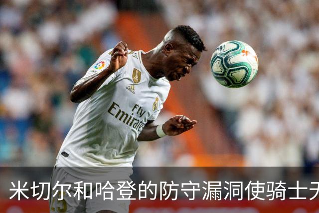 米切尔&哈登的防守漏洞使骑士无法夺冠 但又没有合适人选替代他们
